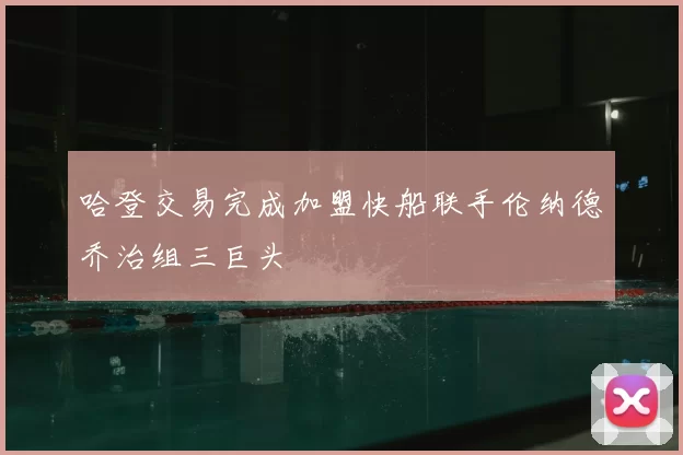 哈登交易完成加盟快船联手伦纳德乔治组三巨头