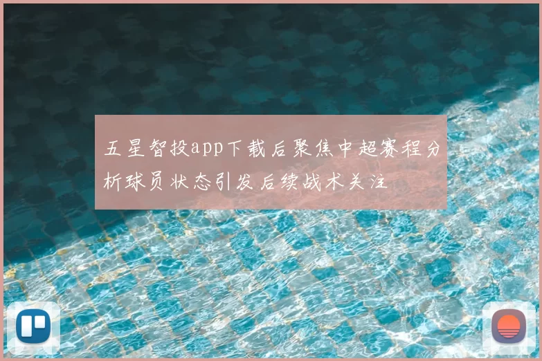 五星智投app下载后聚焦中超赛程分析球员状态引发后续战术关注