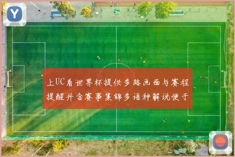 上UC看世界杯提供多路画面与赛程提醒并含赛事集锦多语种解说便于观赛