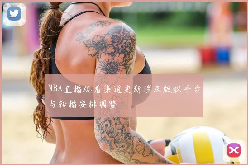 NBA直播观看渠道更新涉及版权平台与转播安排调整